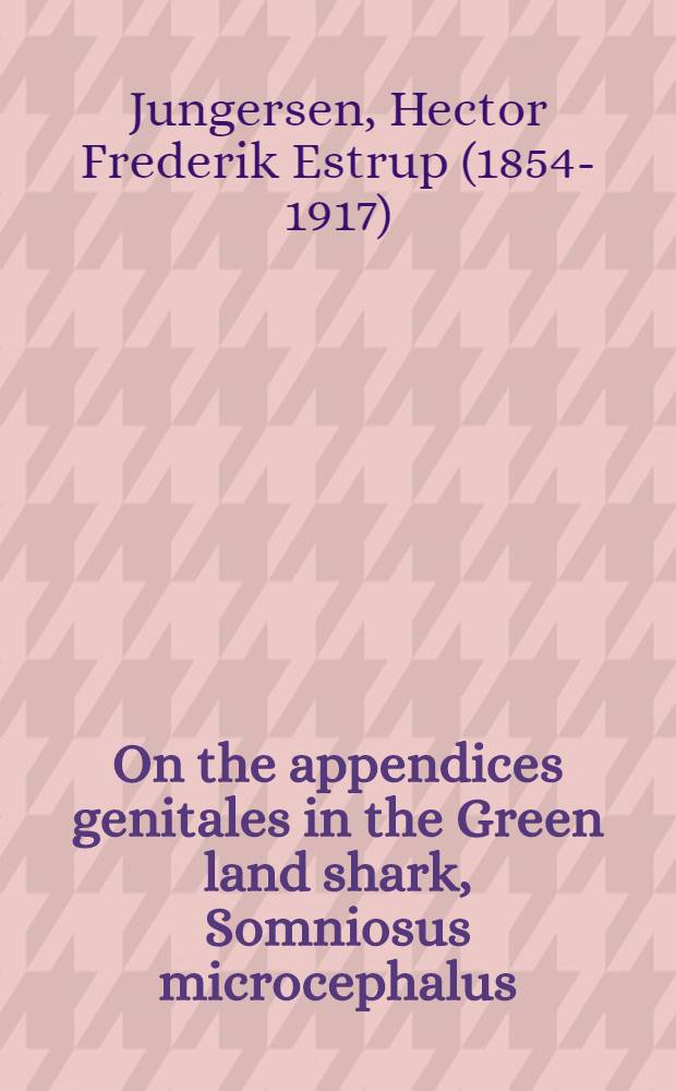 On the appendices genitales in the Green land shark, Somniosus microcephalus (Bl. Schn.) and other selachians