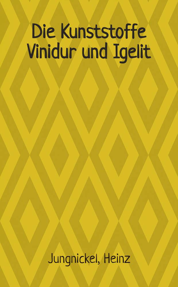 Die Kunststoffe Vinidur und Igelit : Herstellung, Eigenschaften, Verarbeitung und Anwendung