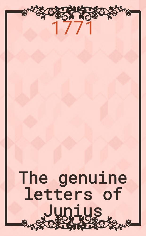 The genuine letters of Junius : To which are prefixed anecdotes of the author