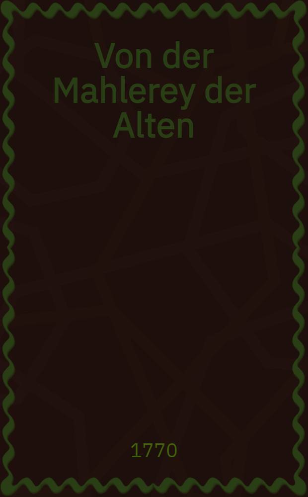...Von der Mahlerey der Alten : In 3 Büchern : Aus dem Lateinischen