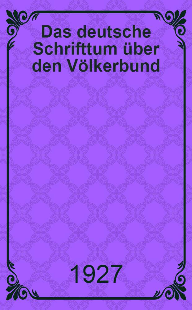 Das deutsche Schrifttum über den Völkerbund : 1917-1925