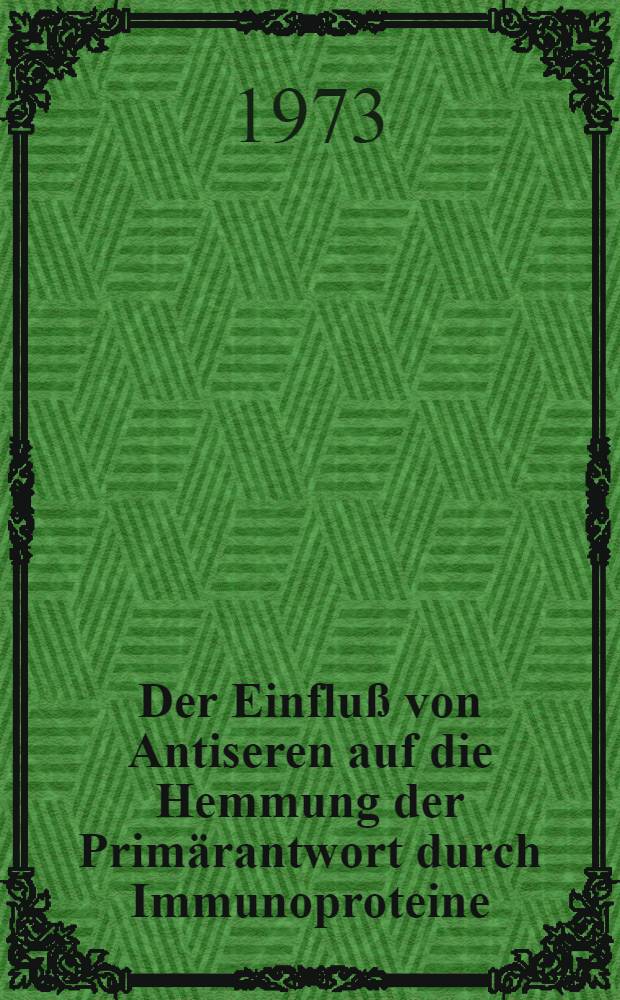 Der Einfluß von Antiseren auf die Hemmung der Primärantwort durch Immunoproteine : Inaug.-Diss. ... der ... Med. Fak. der ... Univ. Erlangen-Nürnberg