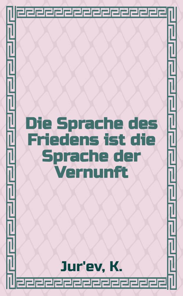 Die Sprache des Friedens ist die Sprache der Vernunft
