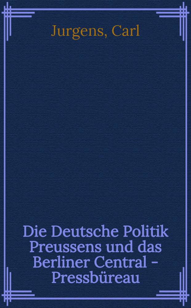 Die Deutsche Politik Preussens und das Berliner Central - Pressbüreau