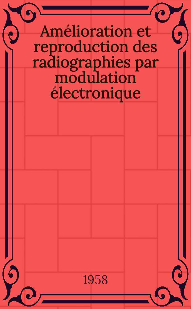 Amélioration et reproduction des radiographies par modulation électronique : Le Logetron
