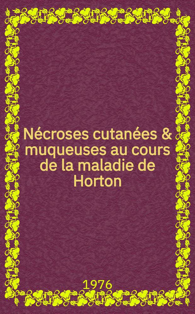Nécroses cutanées & muqueuses au cours de la maladie de Horton : À propos d'une observ. : Thèse
