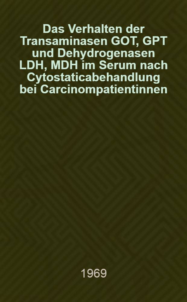 Das Verhalten der Transaminasen GOT, GPT und Dehydrogenasen LDH, MDH im Serum nach Cytostaticabehandlung bei Carcinompatientinnen : Inaug.-Diss. ... der ... Med. Fakultät der ... Univ. Mainz