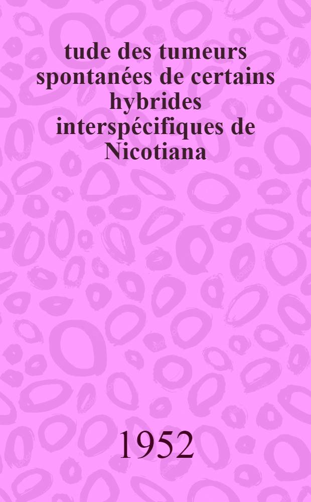 Étude des tumeurs spontanées de certains hybrides interspécifiques de Nicotiana: 1-re thèse; Proposition donnée par la Faculté, 2-me thèse: Thèses ... / par Camille Izard ..