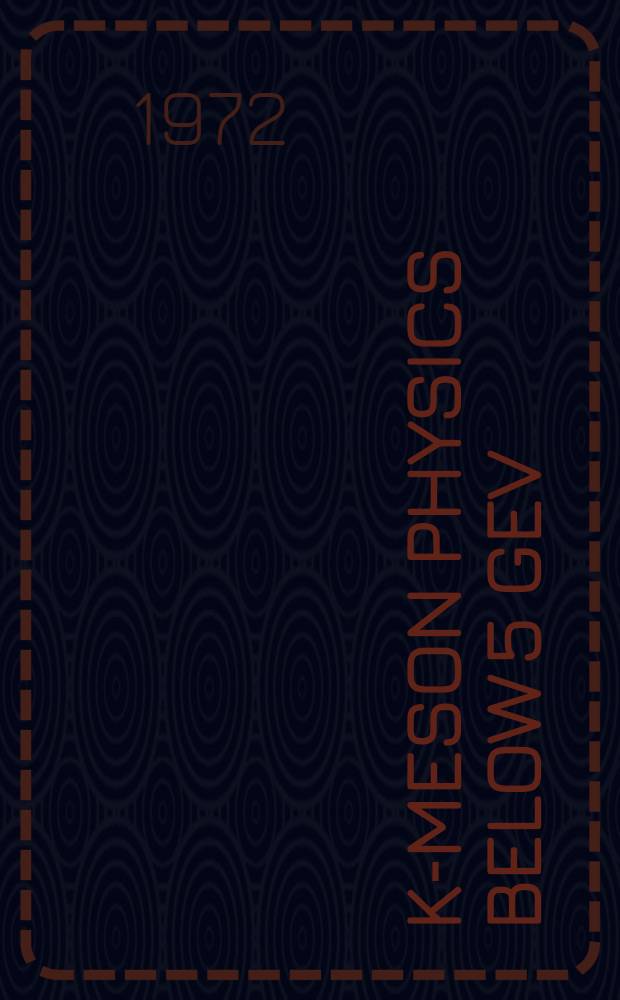 K-meson physics below 5 GeV/c : Papers presened at the Rutherford laboratory meeting on future work in K± strong interaction physics below 5 GeV/c, 19th - 21st Nov., 1971
