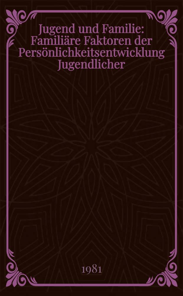 Jugend und Familie : Familiäre Faktoren der Persönlichkeitsentwicklung Jugendlicher