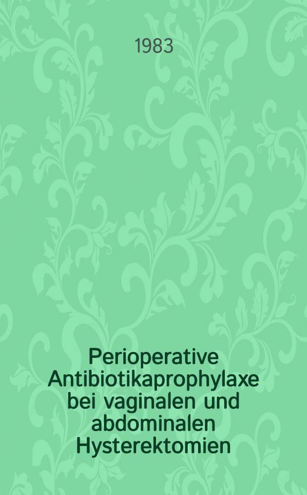 Perioperative Antibiotikaprophylaxe bei vaginalen und abdominalen Hysterektomien : Inaug.-Diss