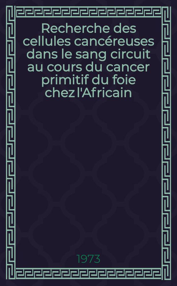 Recherche des cellules cancéreuses dans le sang circuit au cours du cancer primitif du foie chez l'Africain : À propos de 68 observations : Thèse ..