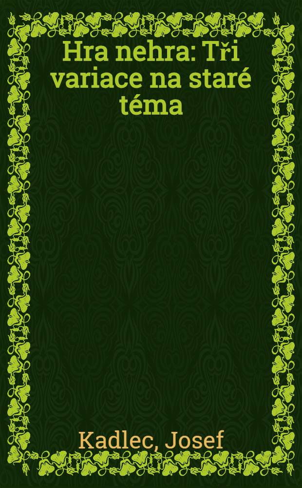 Hra nehra : Tři variace na star&eacute; t&eacute;ma