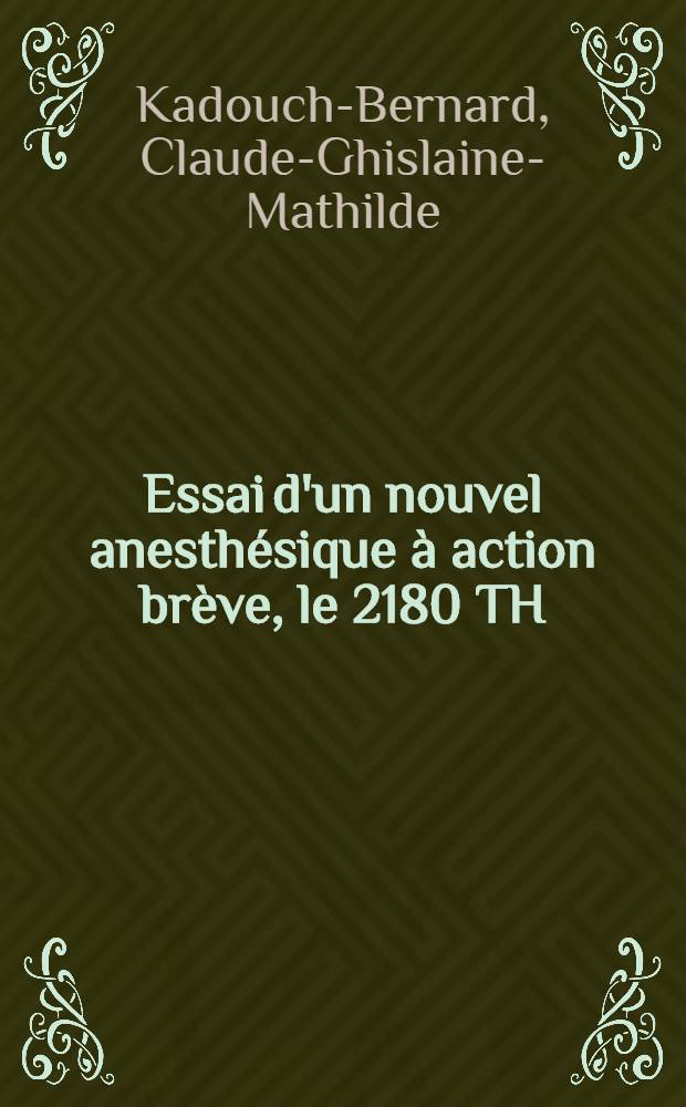 Essai d'un nouvel anesthésique à action brève, le 2180 TH : (Rapport de 93 cas) : Thèse ..