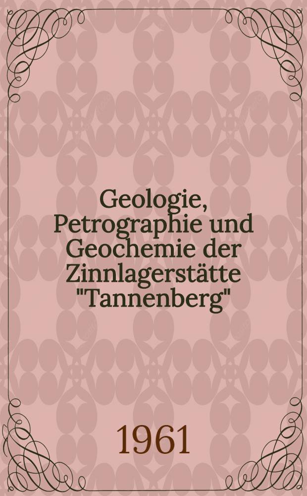 Geologie, Petrographie und Geochemie der Zinnlagerstätte "Tannenberg" (Vogtland)