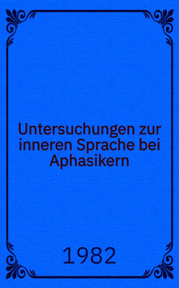 Untersuchungen zur inneren Sprache bei Aphasikern : Dissoziation zwischen Wortgestalt u. Wortbedeutung : Inaug.-Diss