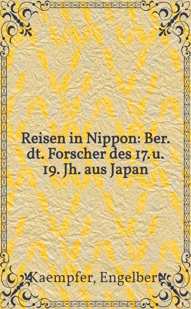 Reisen in Nippon : Ber. dt. Forscher des 17. u. 19. Jh. aus Japan