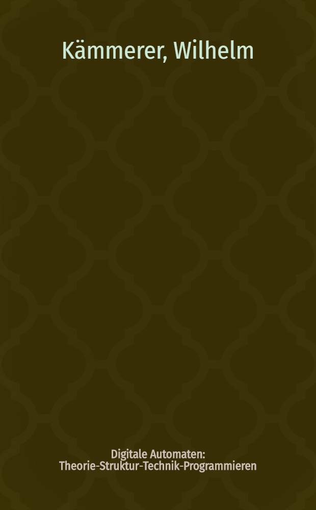 Digitale Automaten : Theorie-Struktur-Technik-Programmieren