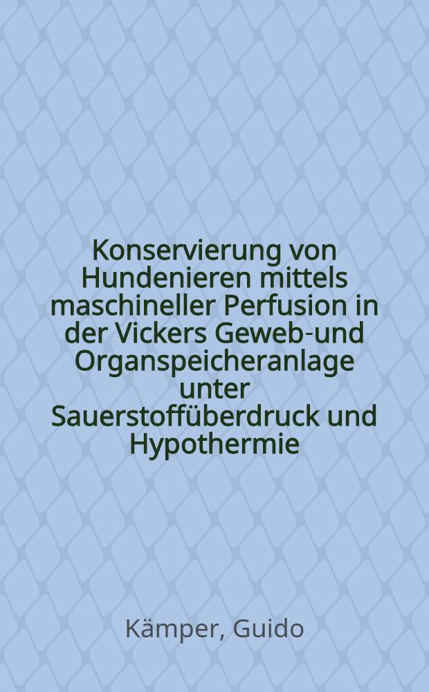 Konservierung von Hundenieren mittels maschineller Perfusion in der Vickers Gewebe- und Organspeicheranlage unter Sauerstoff&uuml;berdruck und Hypothermie : Inaug.-Diss. ... der ... Med. Fak. der ... Univ. zu Bonn