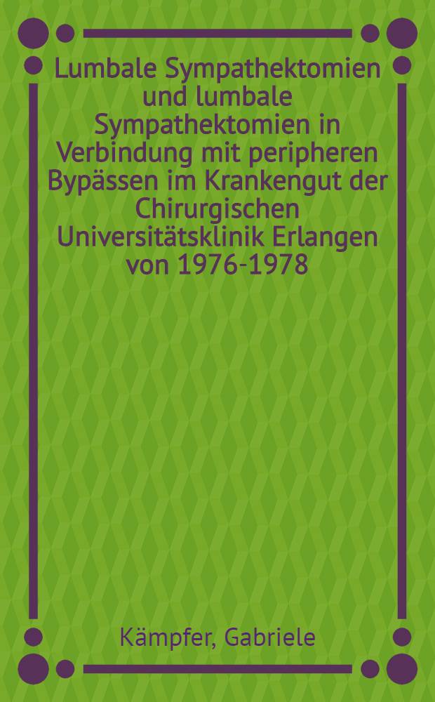 Lumbale Sympathektomien und lumbale Sympathektomien in Verbindung mit peripheren Bypässen im Krankengut der Chirurgischen Universitätsklinik Erlangen von 1976-1978 : Zweitunters. über vorgenommene lumbale Sympathektomien im Krankengut der Chirurgischen Universitätsklinik Erlangen von 1956-1975 : Beurteilung des Langzeiterfolges : Inaug.-Diss