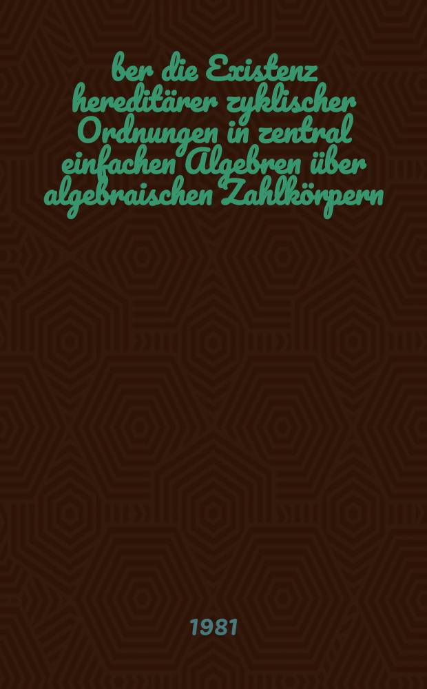 Über die Existenz hereditärer zyklischer Ordnungen in zentral einfachen Algebren über algebraischen Zahlkörpern : Inaug.-Diss