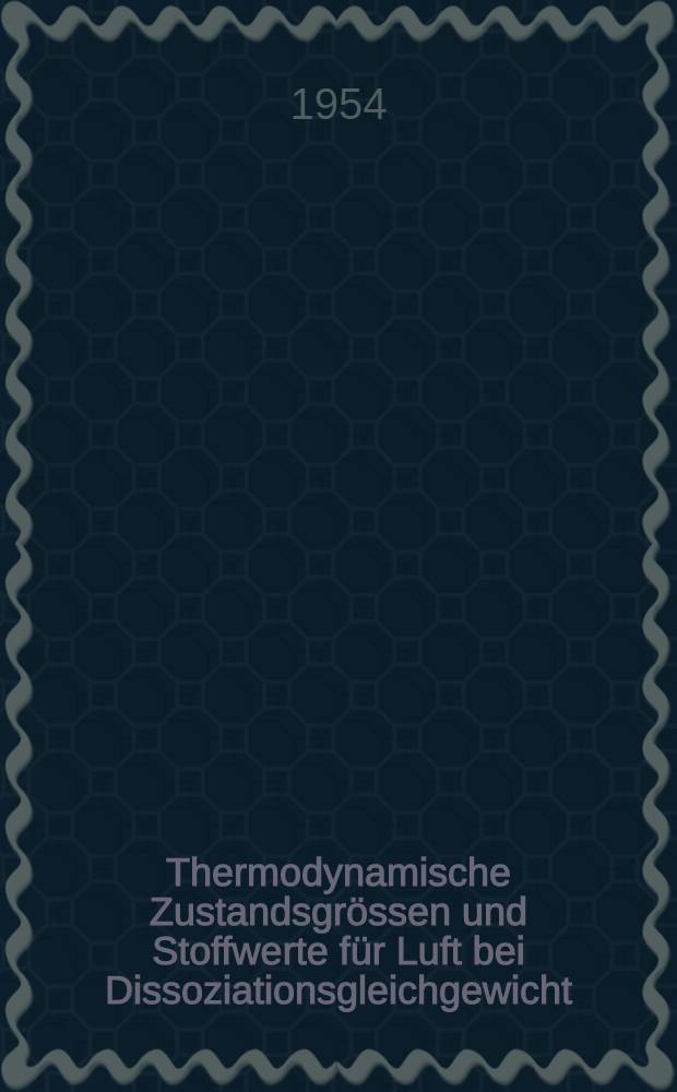 Thermodynamische Zustandsgrössen und Stoffwerte für Luft bei Dissoziationsgleichgewicht