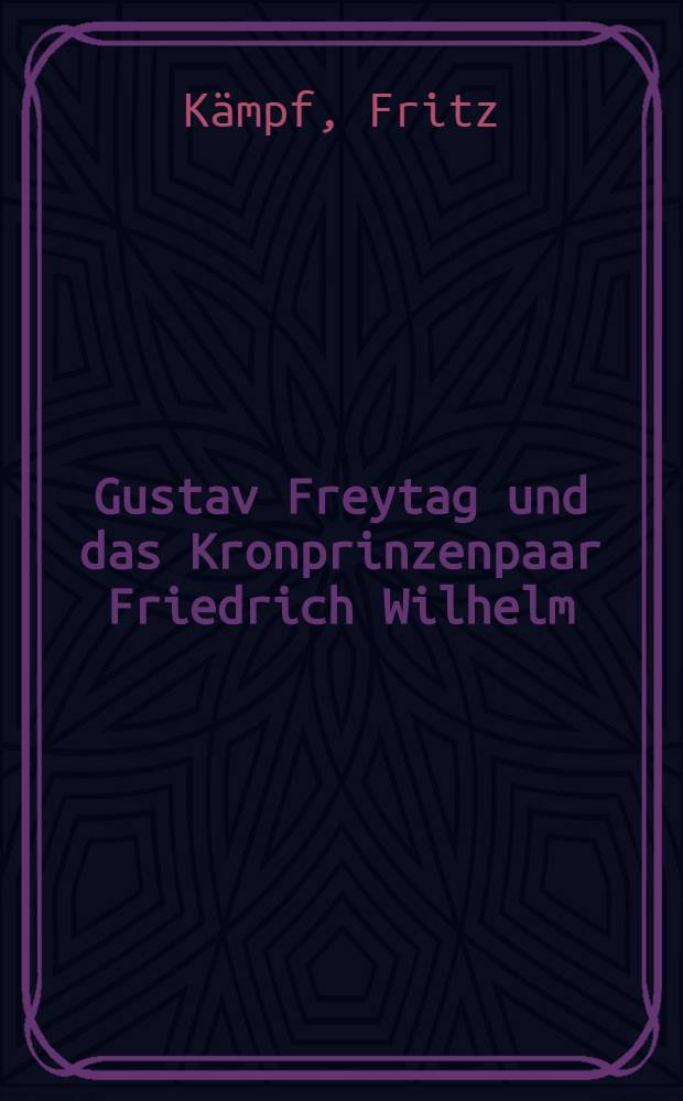 Gustav Freytag und das Kronprinzenpaar Friedrich Wilhelm : Inaug.-Diss