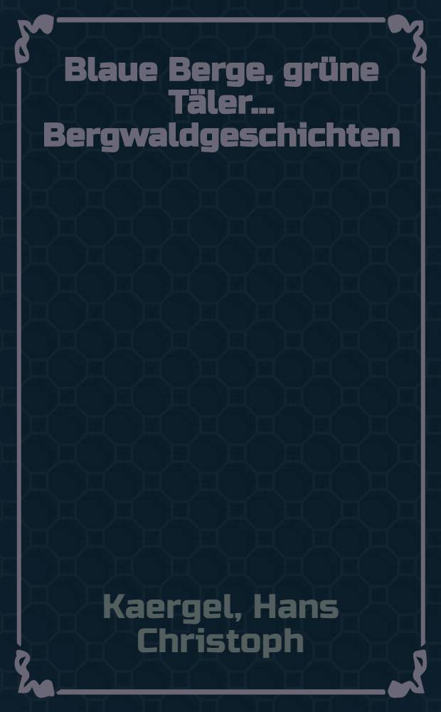 Blaue Berge, grüne Täler ... Bergwaldgeschichten