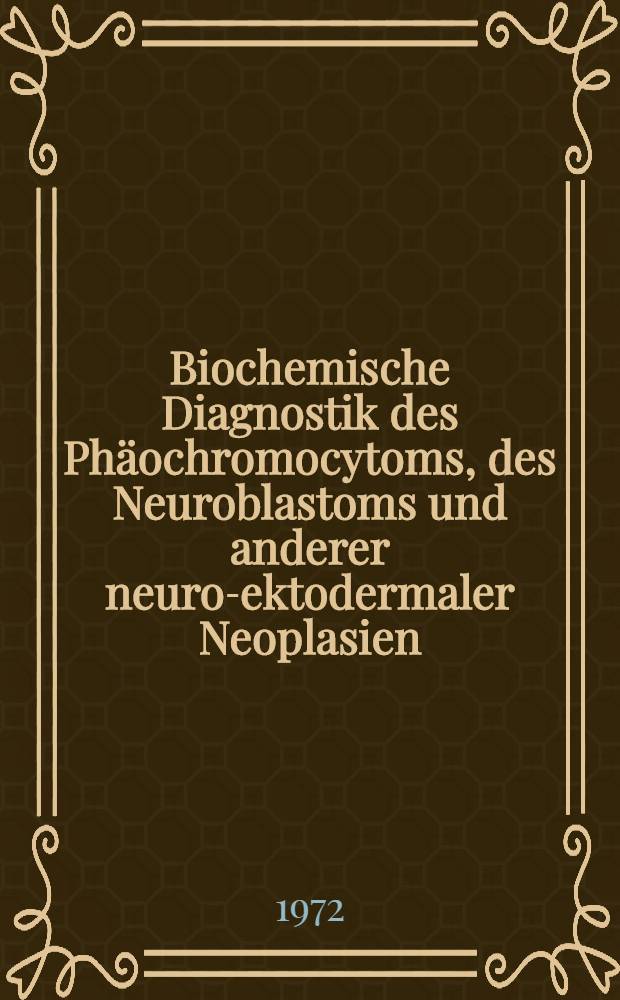 Biochemische Diagnostik des Phäochromocytoms, des Neuroblastoms und anderer neuro-ektodermaler Neoplasien