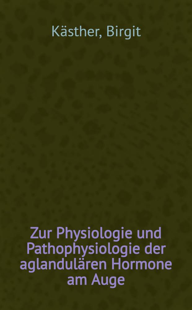 Zur Physiologie und Pathophysiologie der aglandulären Hormone am Auge : Eine lit. Analyse : Inaug.-Diss