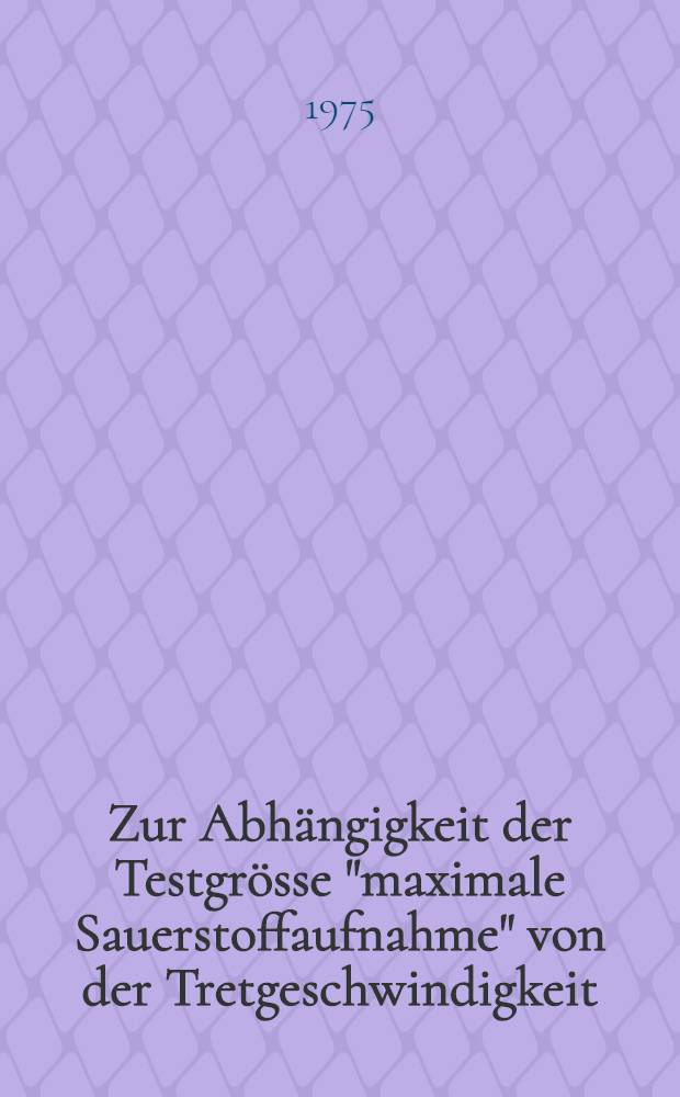 Zur Abhängigkeit der Testgrösse "maximale Sauerstoffaufnahme" von der Tretgeschwindigkeit : Fahrradergometerversuche bei 50 und 100 U/Min : Inaug.-Diss. ... der Med. Fak. der ... Univ. Mainz ..