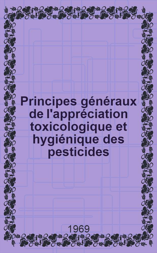 Principes généraux de l'appréciation toxicologique et hygiénique des pesticides : État actuel du problème de leur propriété cancérigène