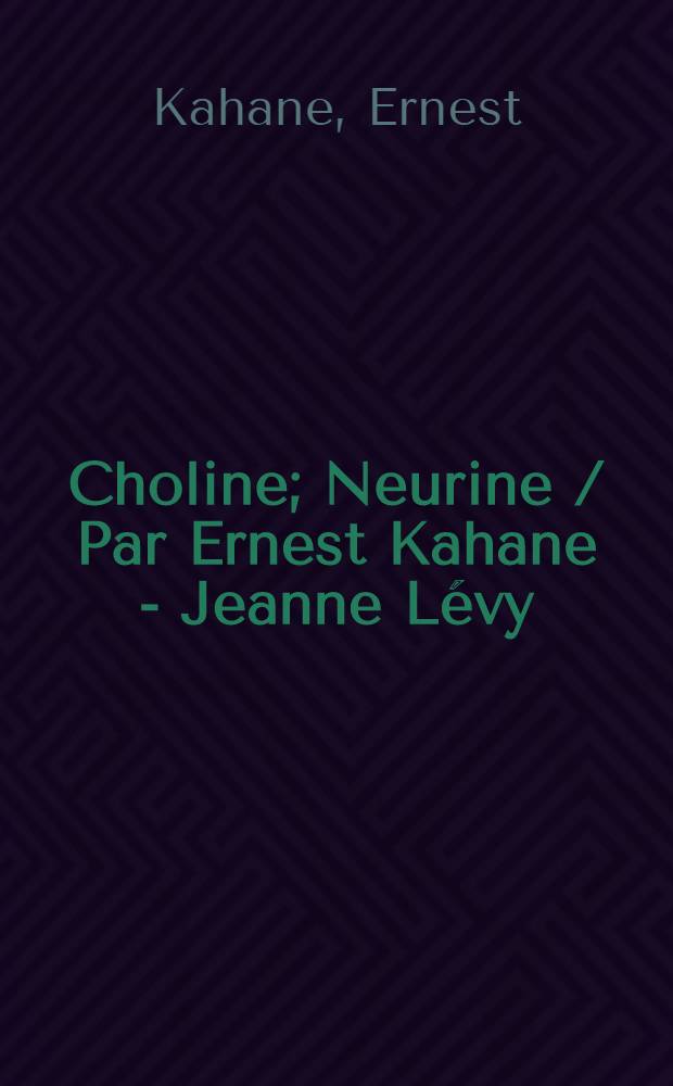 Choline; Neurine / Par Ernest Kahane - Jeanne Lévy