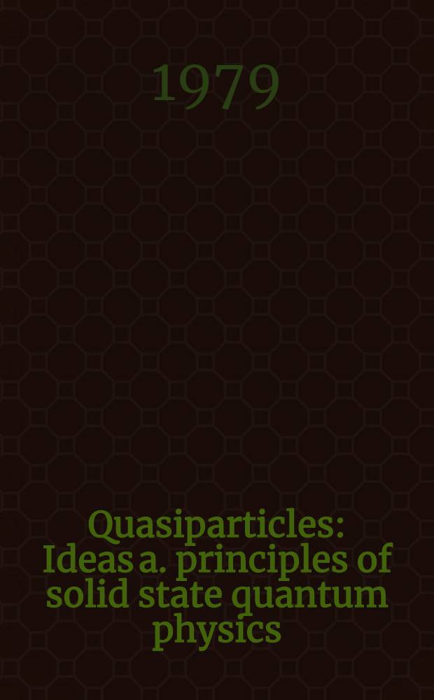 Quasiparticles : Ideas a. principles of solid state quantum physics