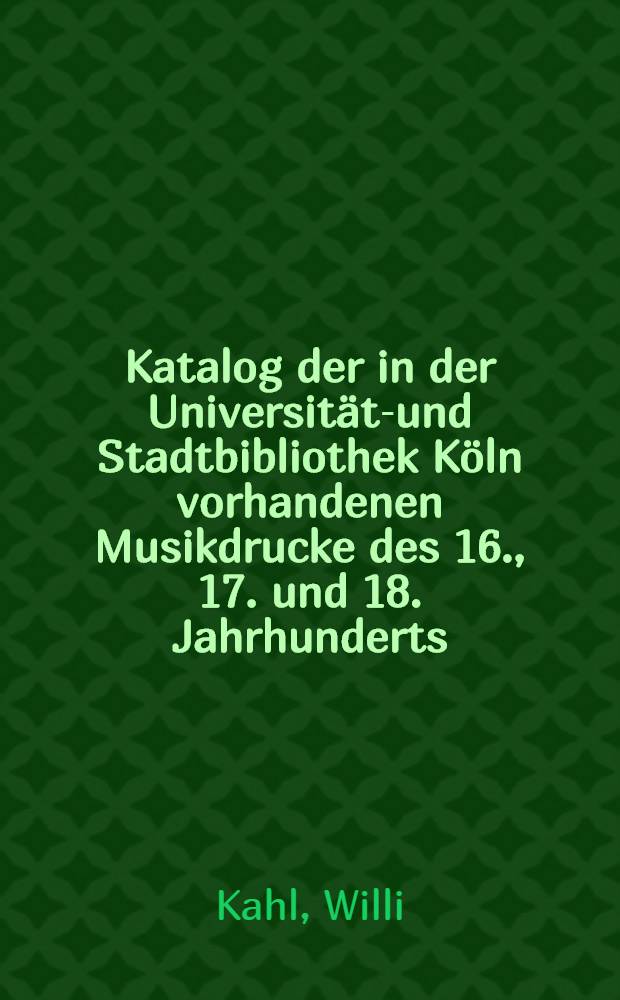 Katalog der in der Universitäts- und Stadtbibliothek Köln vorhandenen Musikdrucke des 16., 17. und 18. Jahrhunderts