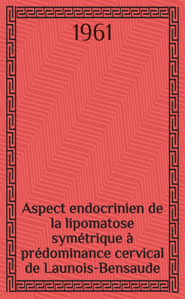 Aspect endocrinien de la lipomatose symétrique à prédominance cervical de Launois-Bensaude : Thèse ..