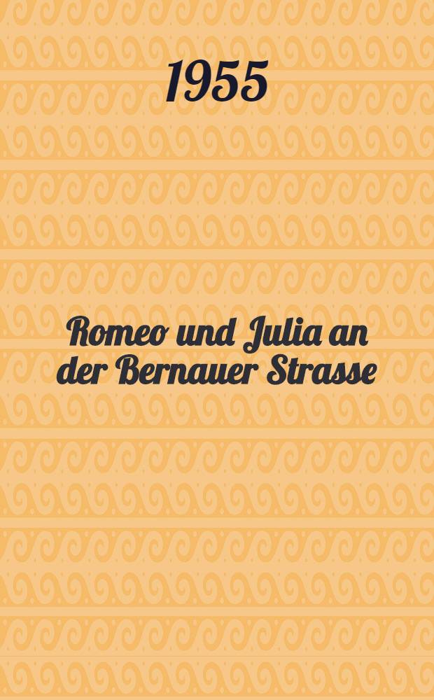 Romeo und Julia an der Bernauer Strasse : Erzählung