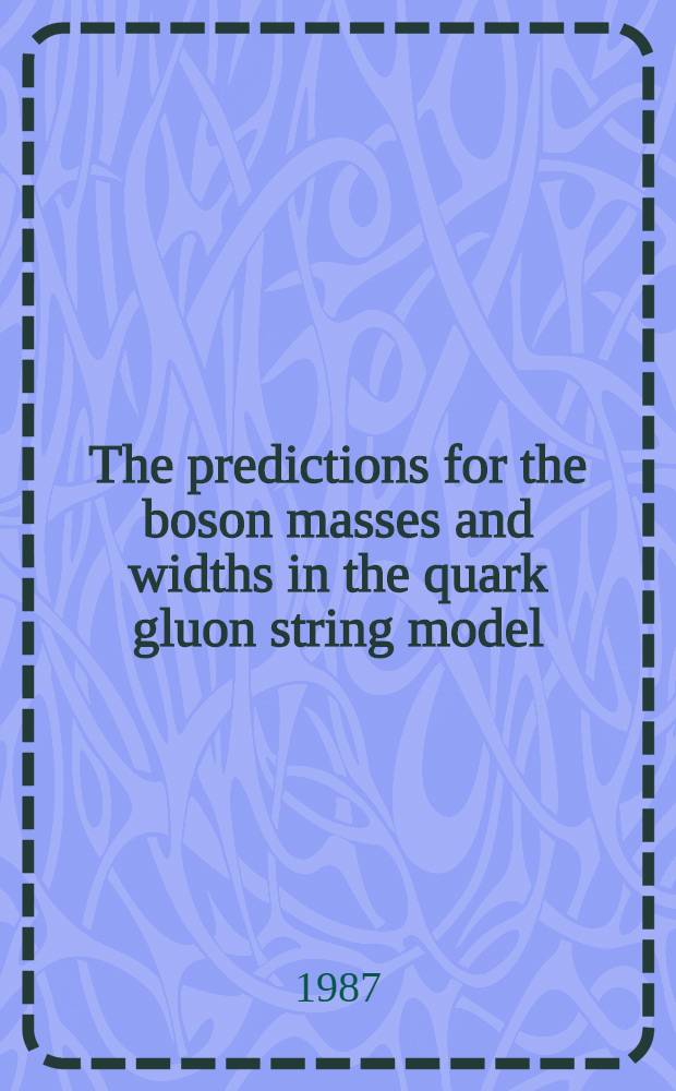 The predictions for the boson masses and widths in the quark gluon string model : Systems of heavy a. light quarks
