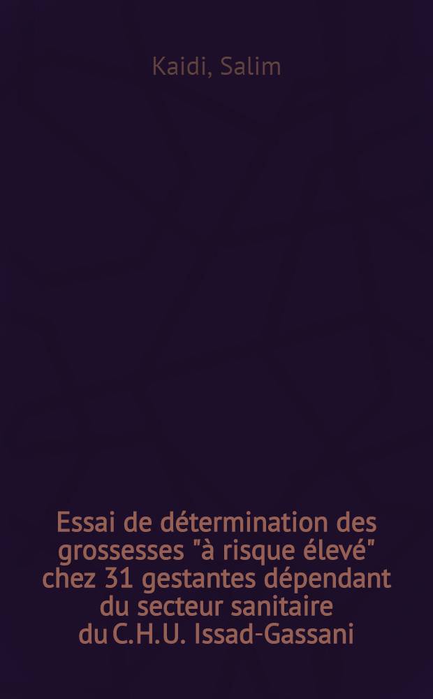 Essai de détermination des grossesses "à risque élevé" chez 31 gestantes dépendant du secteur sanitaire du C. H. U. Issad-Gassani (Beni-Messous) : Thèse ..