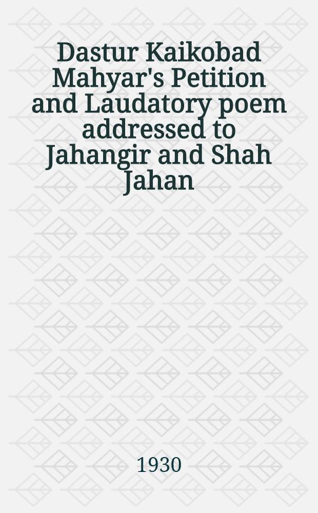Dastur Kaikobad Mahyar's Petition and Laudatory poem addressed to Jahangir and Shah Jahan