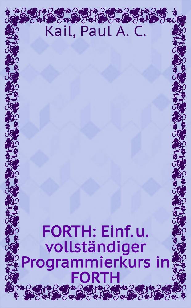 FORTH : Einf. u. vollst&auml;ndiger Programmierkurs in FORTH