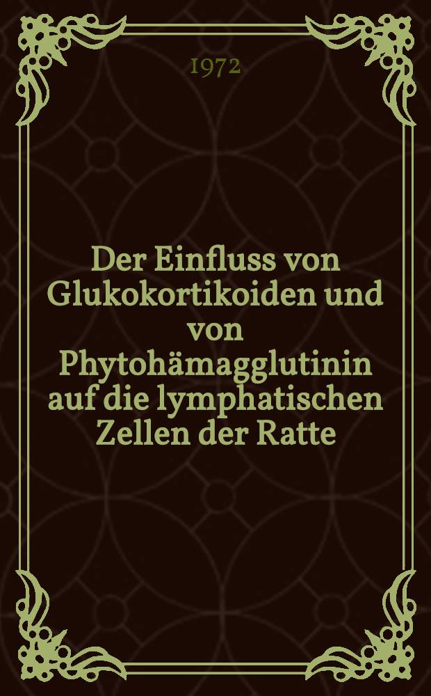 Der Einfluss von Glukokortikoiden und von Phytohämagglutinin auf die lymphatischen Zellen der Ratte : Inaug.-Diss. ... der Med. Fak. der ... Univ. Giessen