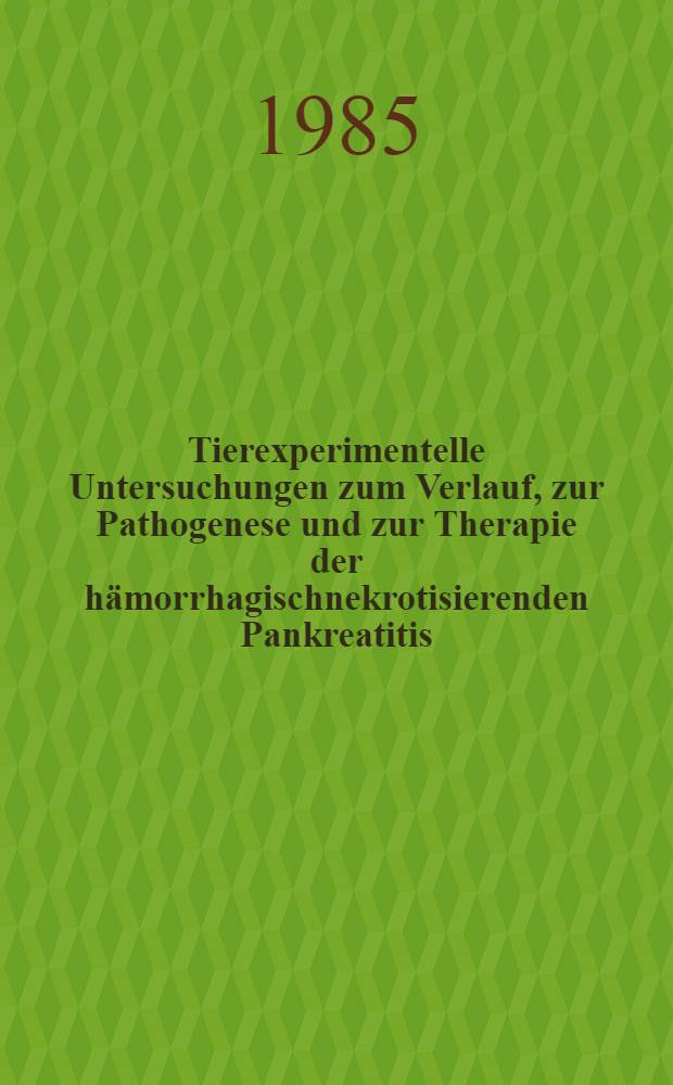Tierexperimentelle Untersuchungen zum Verlauf, zur Pathogenese und zur Therapie der h&auml;morrhagischnekrotisierenden Pankreatitis : Hab.-Schr