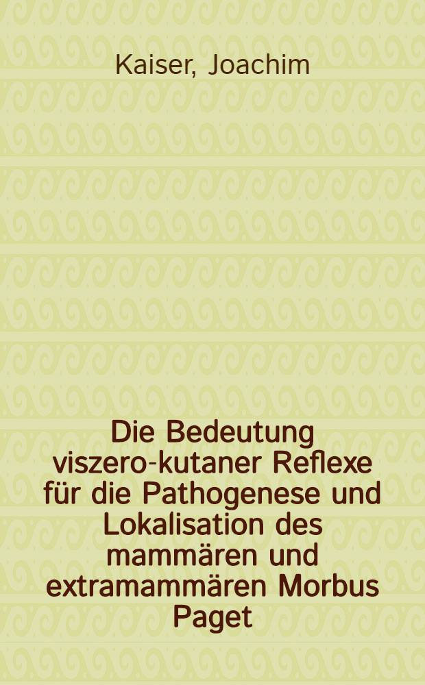 Die Bedeutung viszero-kutaner Reflexe f&uuml;r die Pathogenese und Lokalisation des mamm&auml;ren und extramamm&auml;ren Morbus Paget : Inaug.-Diss. ... der ... Med. Fak. der ... Univ. zu Bonn