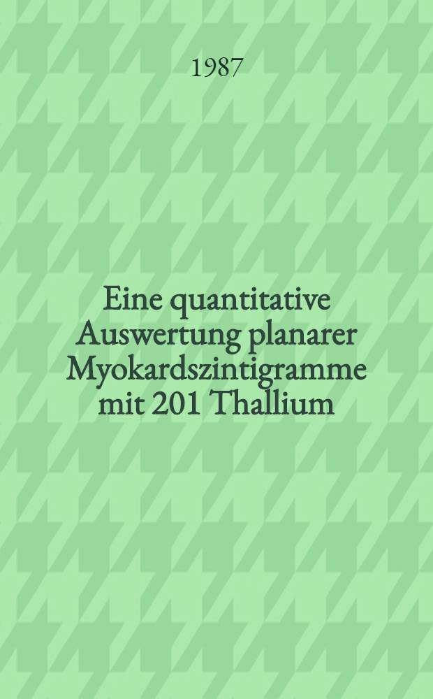 Eine quantitative Auswertung planarer Myokardszintigramme mit 201 Thallium : Inaug.-Diss