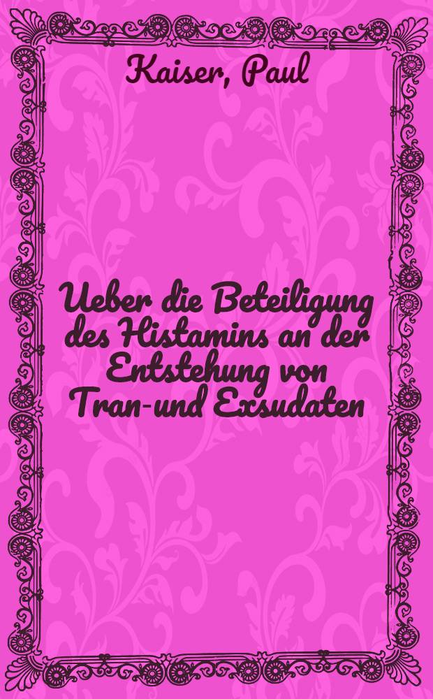Ueber die Beteiligung des Histamins an der Entstehung von Trans- und Exsudaten : Inaug.-Diss. zur Erlangung der Würde eines Doctor medicinae der Universität Bern