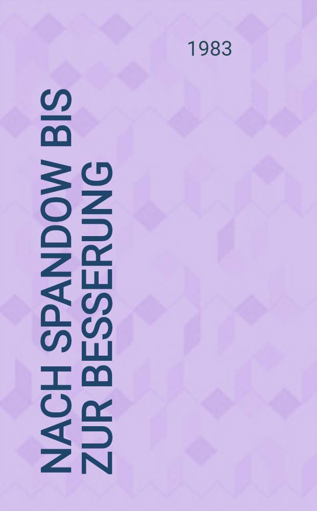 Nach Spandow bis zur Beßerung : Gegen König, Spinnherr und Bankier - ein Pitaval aus 200 J. dt. Geschichte : Kriminalfälle