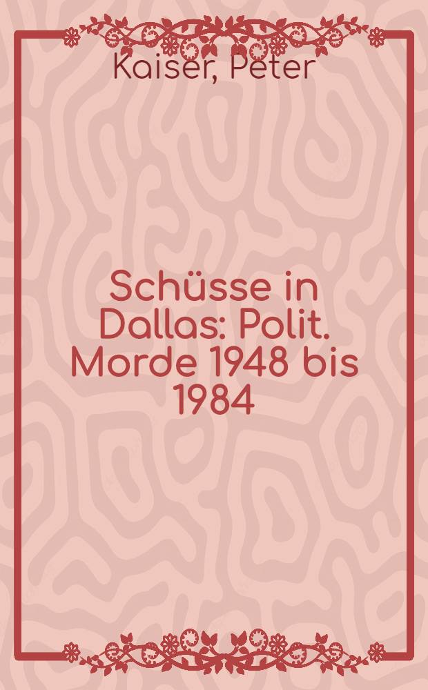 Schüsse in Dallas : Polit. Morde 1948 bis 1984