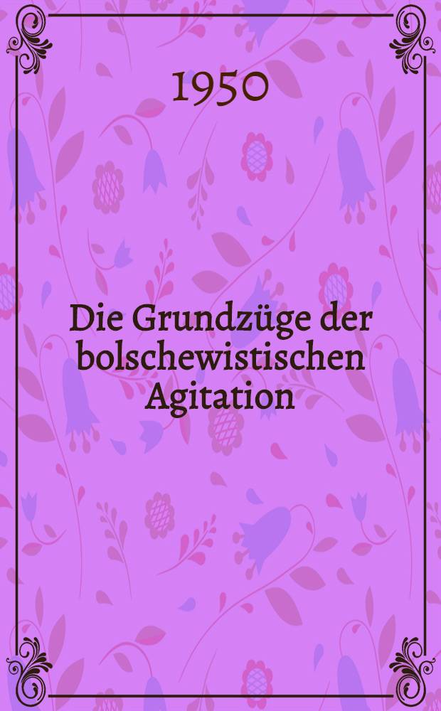 Die Grundzüge der bolschewistischen Agitation : 1.-50. Taus.