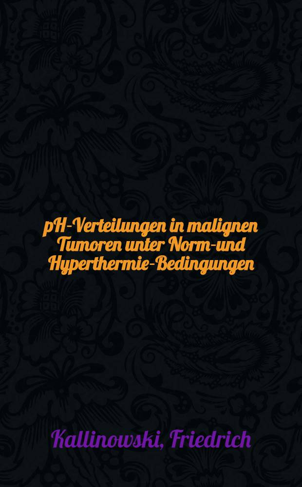 pH-Verteilungen in malignen Tumoren unter Normo- und Hyperthermie-Bedingungen : Inaug.-Diss